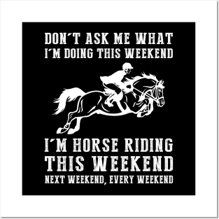 Dont's ask me what i'm doing this weekend i'm horse this weekend next weekend, every weekend Posters and Art